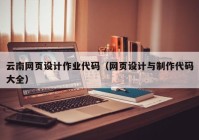 云南网页设计作业代码（网页设计与制作代码大全）